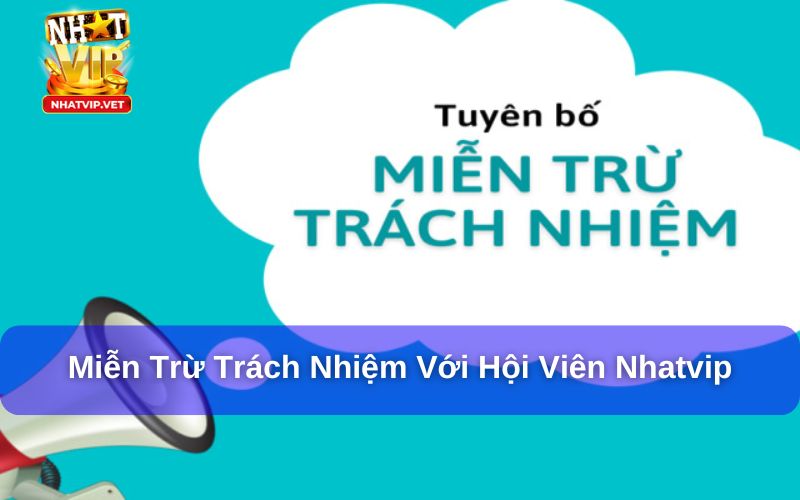 Miễn trừ trách nhiệm với hội viên Nhatvip