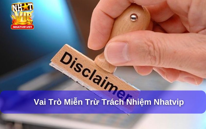 Vai trò miễn trừ trách nhiệm Nhatvip