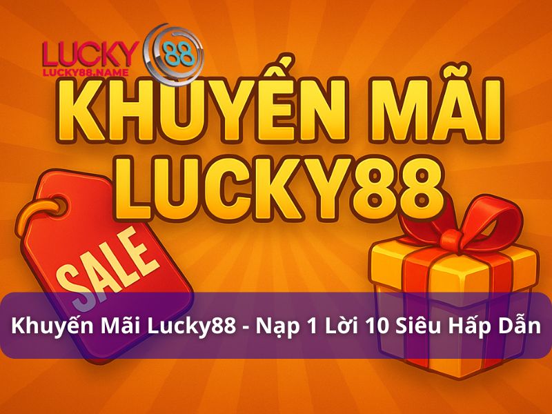 Khuyến Mãi Lucky88 – Ưu đãi hấp dẫn cho mọi người chơi