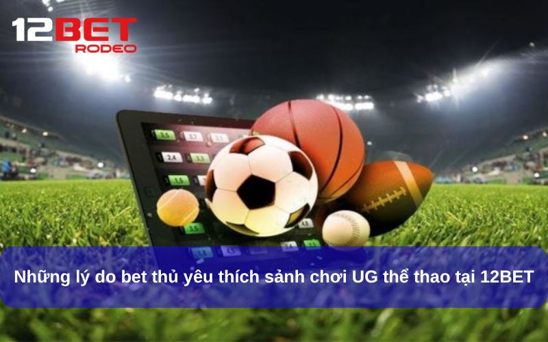 Ưu điểm khi chơi UG Thể Thao tại 12bet so với những sảnh chơi khác